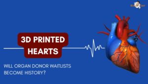 3D Printed Hearts- Will Organ Donor Waitlists Become History?