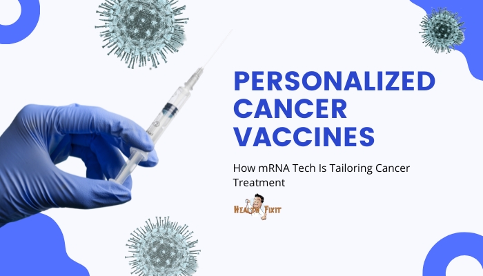 Personalized Cancer Vaccines- How mRNA Tech Is Tailoring Cancer Treatment