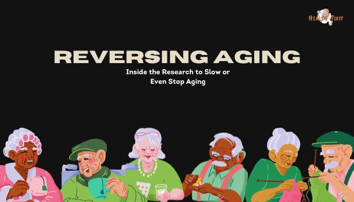 Reversing Aging- Inside the Research to Slow or Even Stop Aging