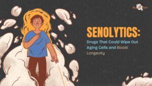 Senolytics- Drugs That Could Wipe Out Aging Cells and Boost Longevity