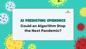 AI Predicting Epidemics- Could an Algorithm Stop the Next Pandemic?