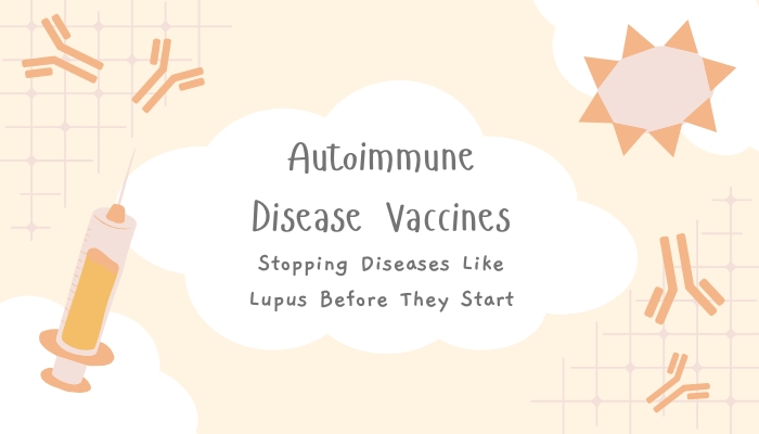 Autoimmune Disease Vaccines- Stopping Diseases Like Lupus Before They Start