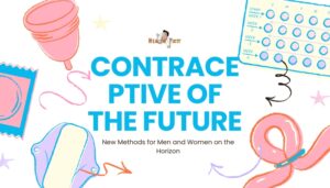 Contraceptive of the Future- New Methods for Men and Women on the Horizon