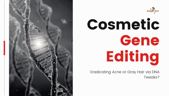 Cosmetic Gene Editing- Eradicating Acne or Gray Hair via DNA Tweaks?