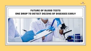Future of Blood Tests- One Drop to Detect Dozens of Diseases Early