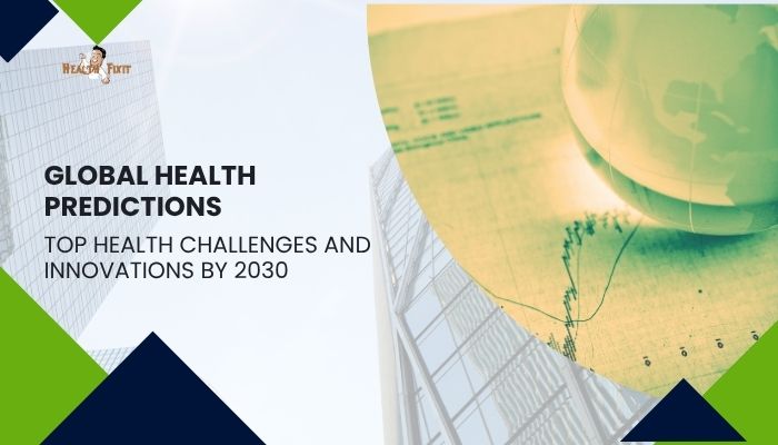 Global Health Predictions- Top Health Challenges and Innovations by 2030