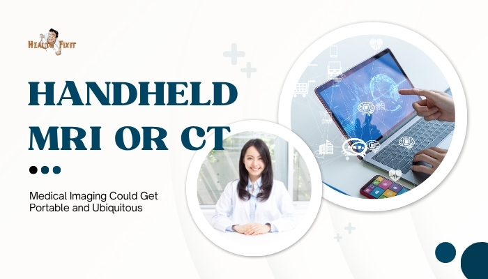 Handheld MRI or CT- Medical Imaging Could Get Portable and Ubiquitous