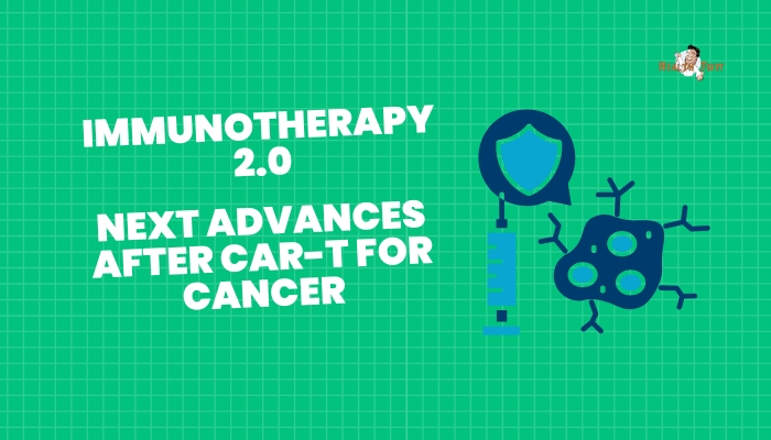 Immunotherapy 2.0- Next Advances After CAR-T for Cancer