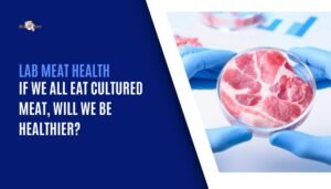 Lab Meat Health- If We All Eat Cultured Meat, Will We Be Healthier?
