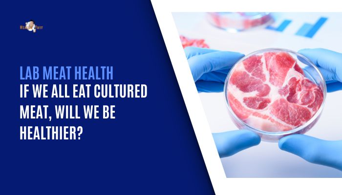 Lab Meat Health- If We All Eat Cultured Meat, Will We Be Healthier?