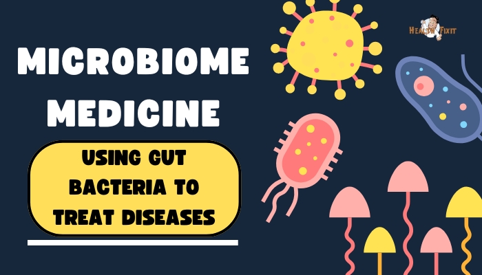 Microbiome Medicine- Using Gut Bacteria to Treat Diseases