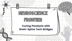 Neuroscience Frontier: Curing Paralysis with Brain-Spine Tech Bridges