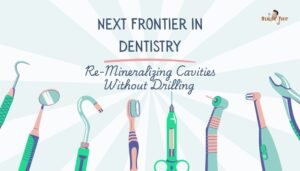 Next Frontier in Dentistry- Re-Mineralizing Cavities Without Drilling