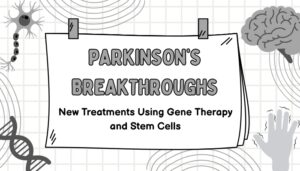 Parkinson’s Breakthroughs- New Treatments Using Gene Therapy and Stem Cells