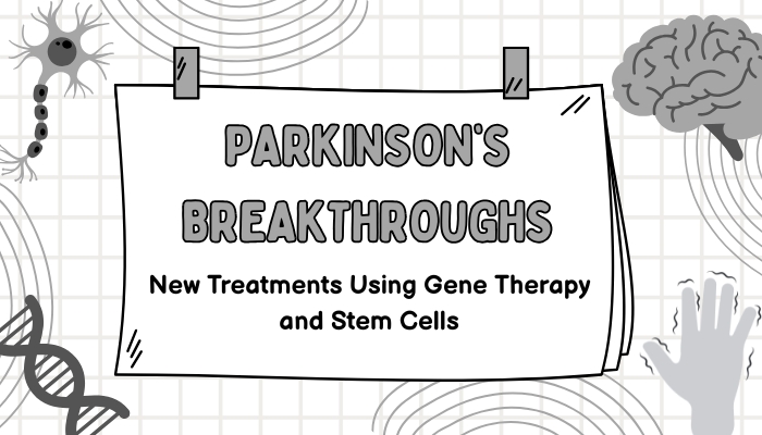 Parkinson’s Breakthroughs- New Treatments Using Gene Therapy and Stem Cells