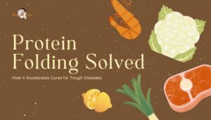 Protein Folding Solved- How It Accelerates Cures for Tough Diseases