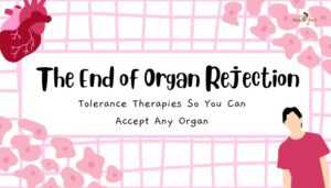 The End of Organ Rejection- Tolerance Therapies So You Can Accept Any Organ