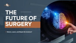 The Future of Surgery- Robots, Lasers, and Maybe No Incisions?