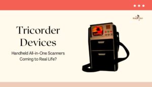 Tricorder Devices- Handheld All-in-One Scanners Coming to Real Life?