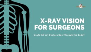 X-Ray Vision for Surgeons- Could AR Let Doctors See Through the Body?